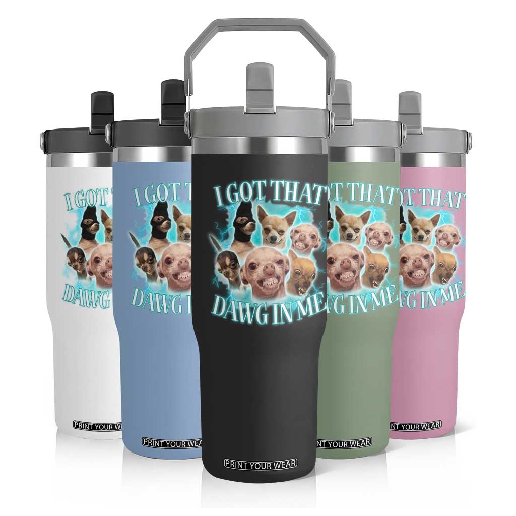 I Got That Dawg In Me Flip Straw Tumbler Funny Chihuahua Dog Meme TS14 Print Your Wear