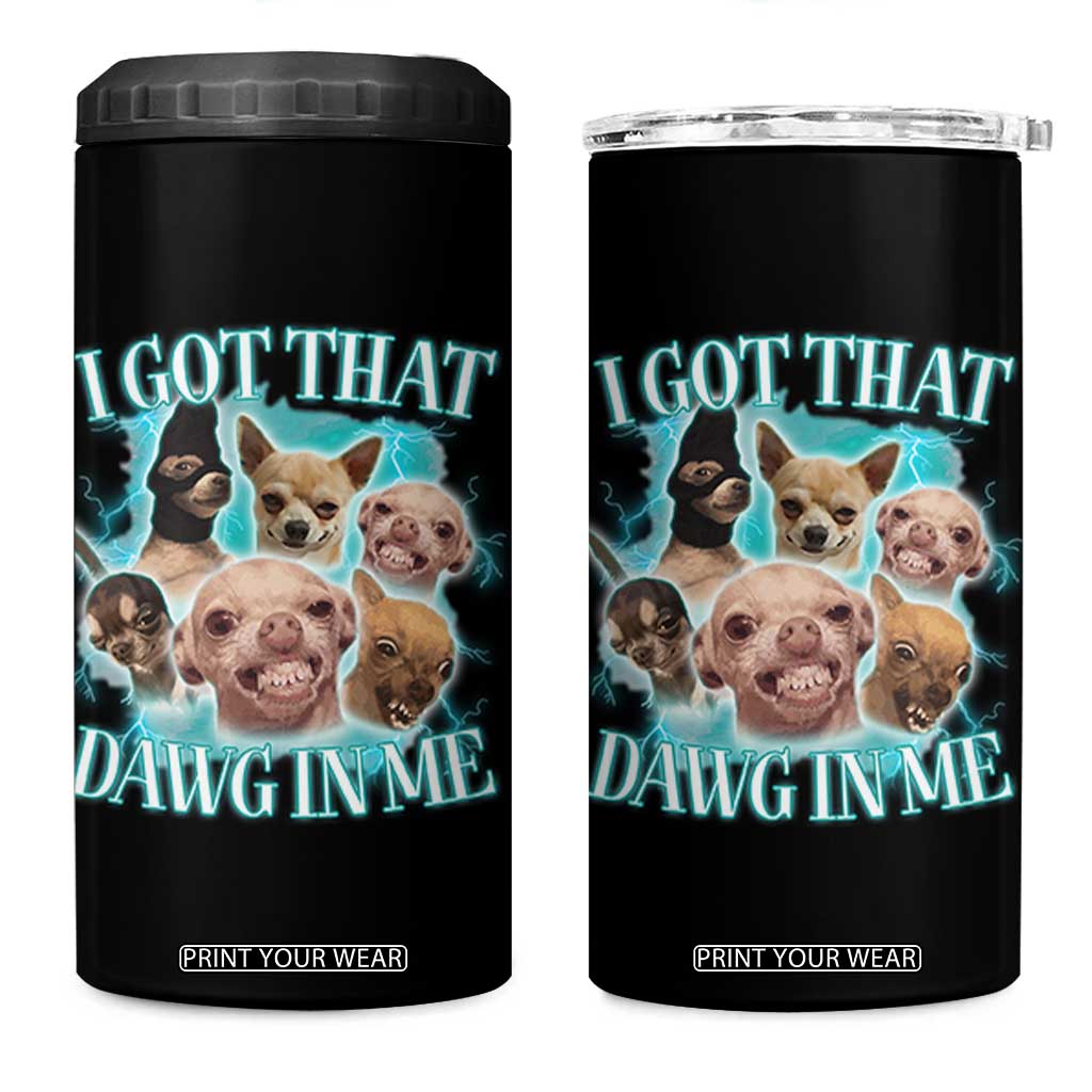I Got That Dawg In Me 4 in 1 Can Cooler Tumbler Funny Chihuahua Dog Meme TS14 One Size: 16 oz Black Print Your Wear