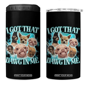 I Got That Dawg In Me 4 in 1 Can Cooler Tumbler Funny Chihuahua Dog Meme TS14 One Size: 16 oz Black Print Your Wear
