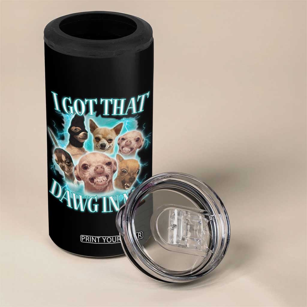 I Got That Dawg In Me 4 in 1 Can Cooler Tumbler Funny Chihuahua Dog Meme TS14 Print Your Wear