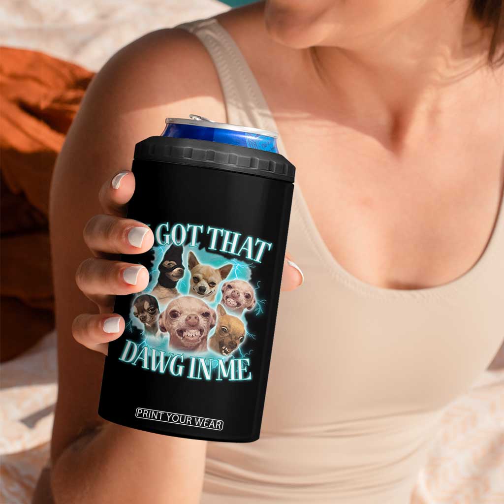 I Got That Dawg In Me 4 in 1 Can Cooler Tumbler Funny Chihuahua Dog Meme TS14 Print Your Wear