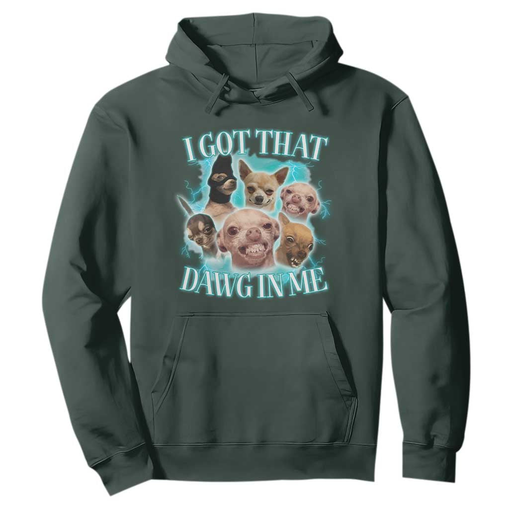 I Got That Dawg In Me Hoodie Funny Chihuahua Dog Meme TS14 Dark Forest Green Print Your Wear
