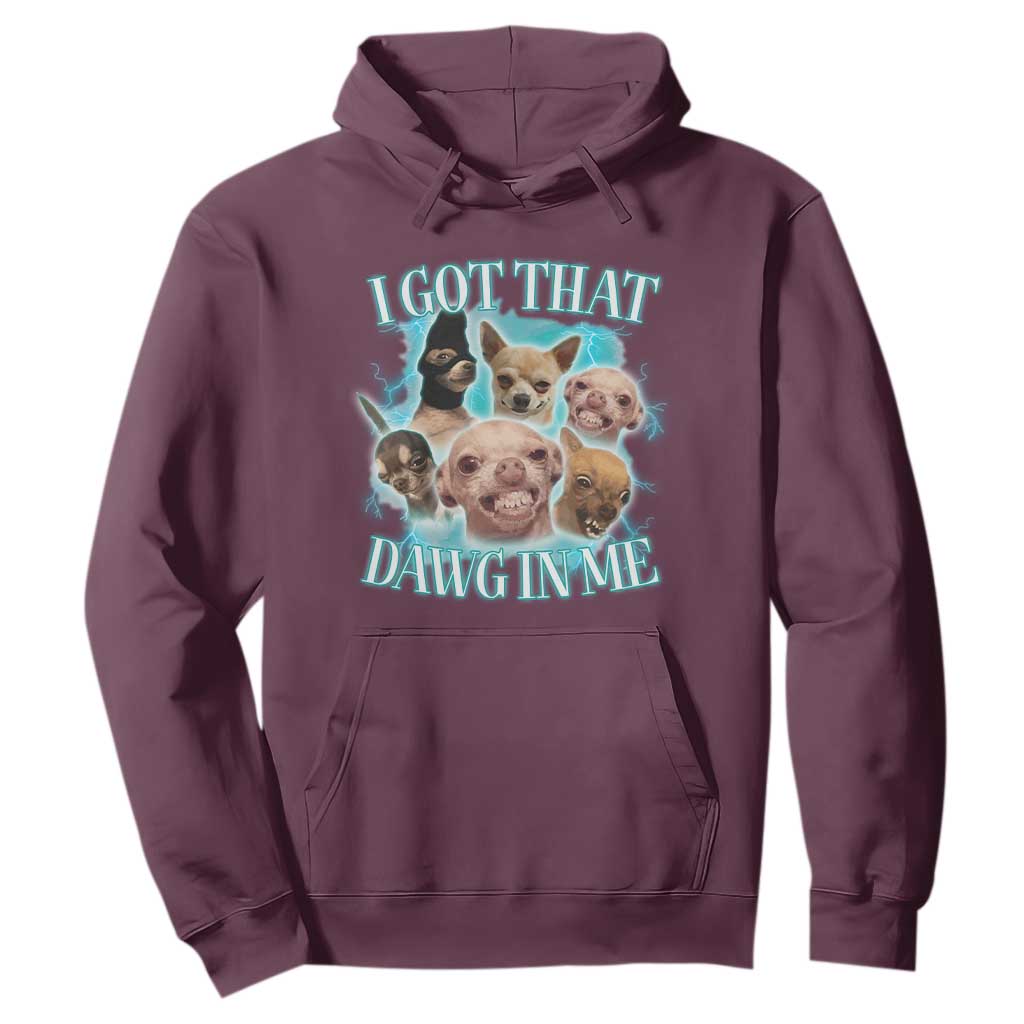 I Got That Dawg In Me Hoodie Funny Chihuahua Dog Meme TS14 Maroon Print Your Wear