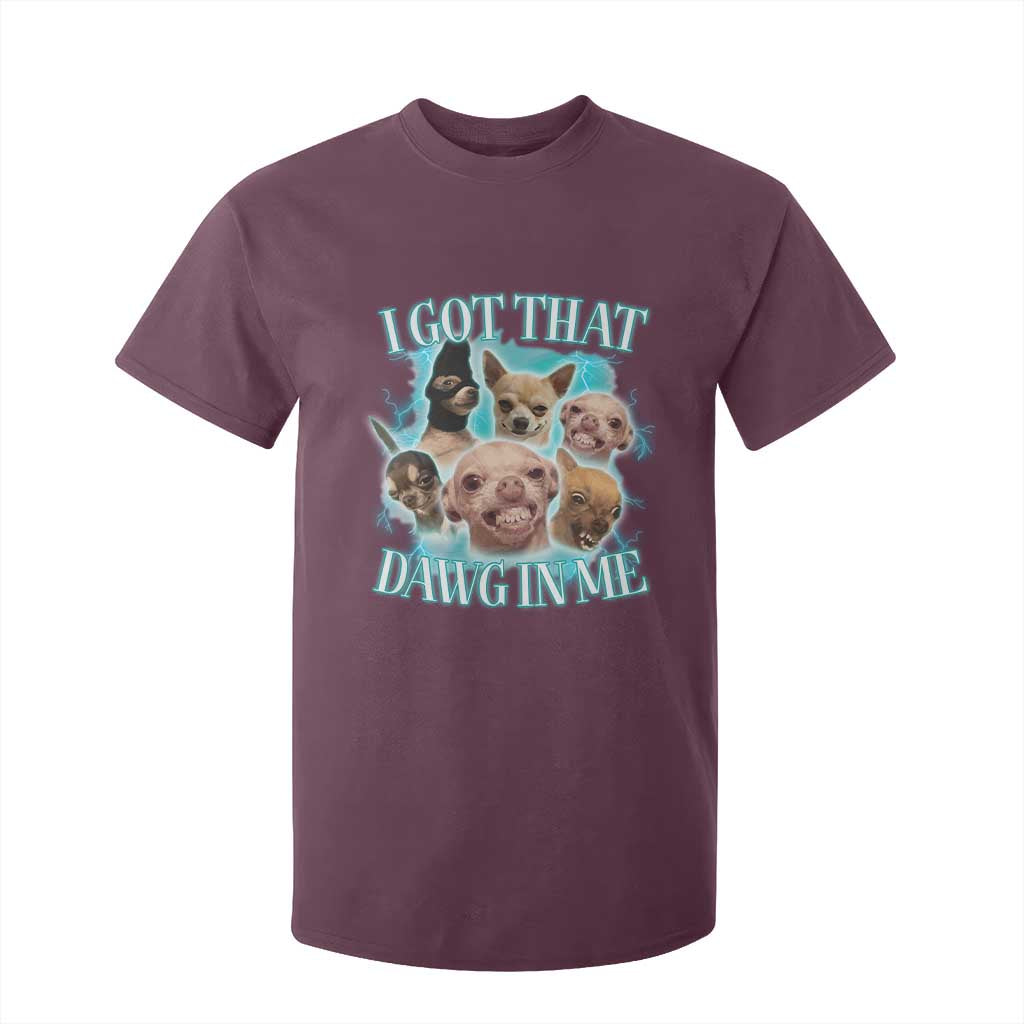 I Got That Dawg In Me T Shirt For Kid Funny Chihuahua Dog Meme TS14 Maroon Print Your Wear