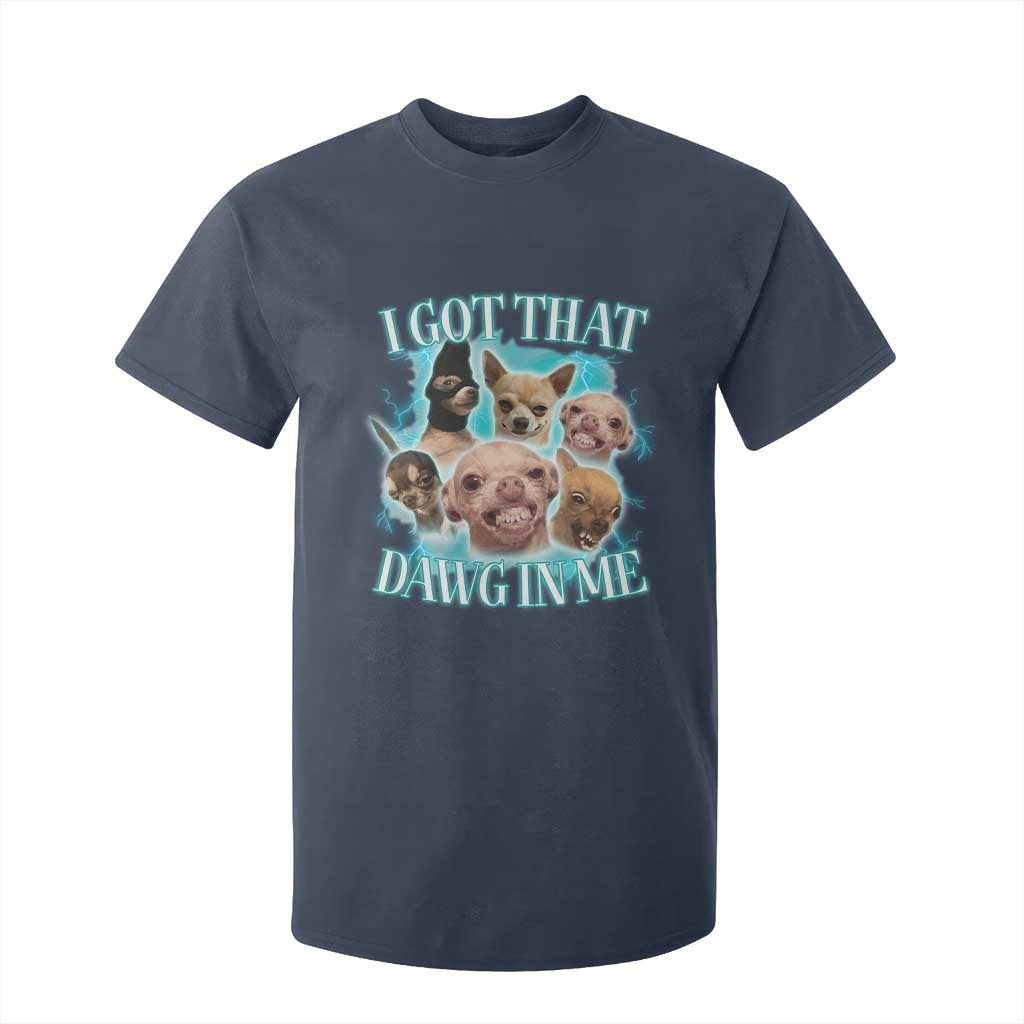 I Got That Dawg In Me T Shirt For Kid Funny Chihuahua Dog Meme TS14 Navy Print Your Wear