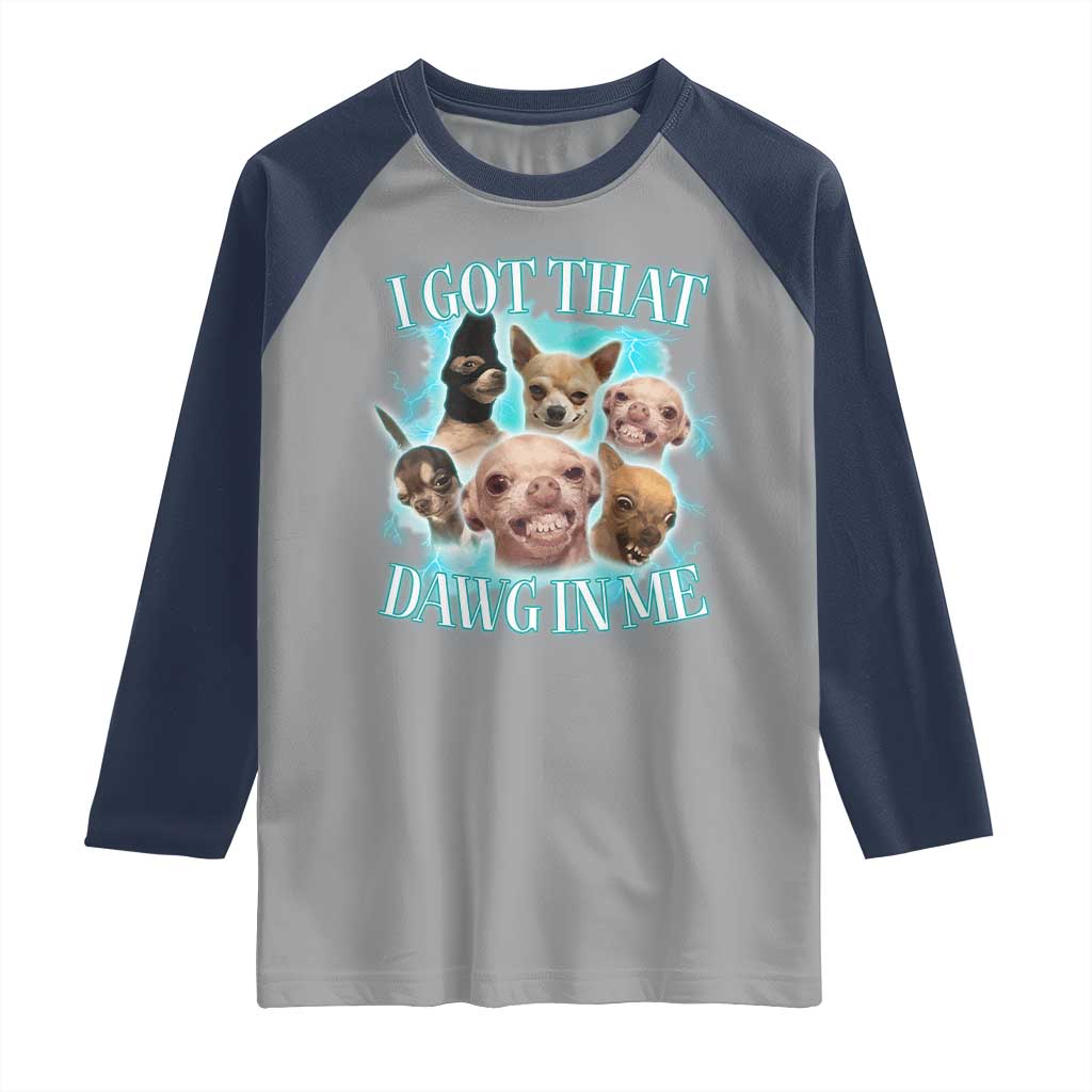 I Got That Dawg In Me Raglan Shirt Funny Chihuahua Dog Meme TS14 Sport Gray Navy Print Your Wear