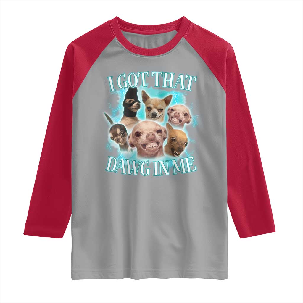 I Got That Dawg In Me Raglan Shirt Funny Chihuahua Dog Meme TS14 Sport Gray Red Print Your Wear