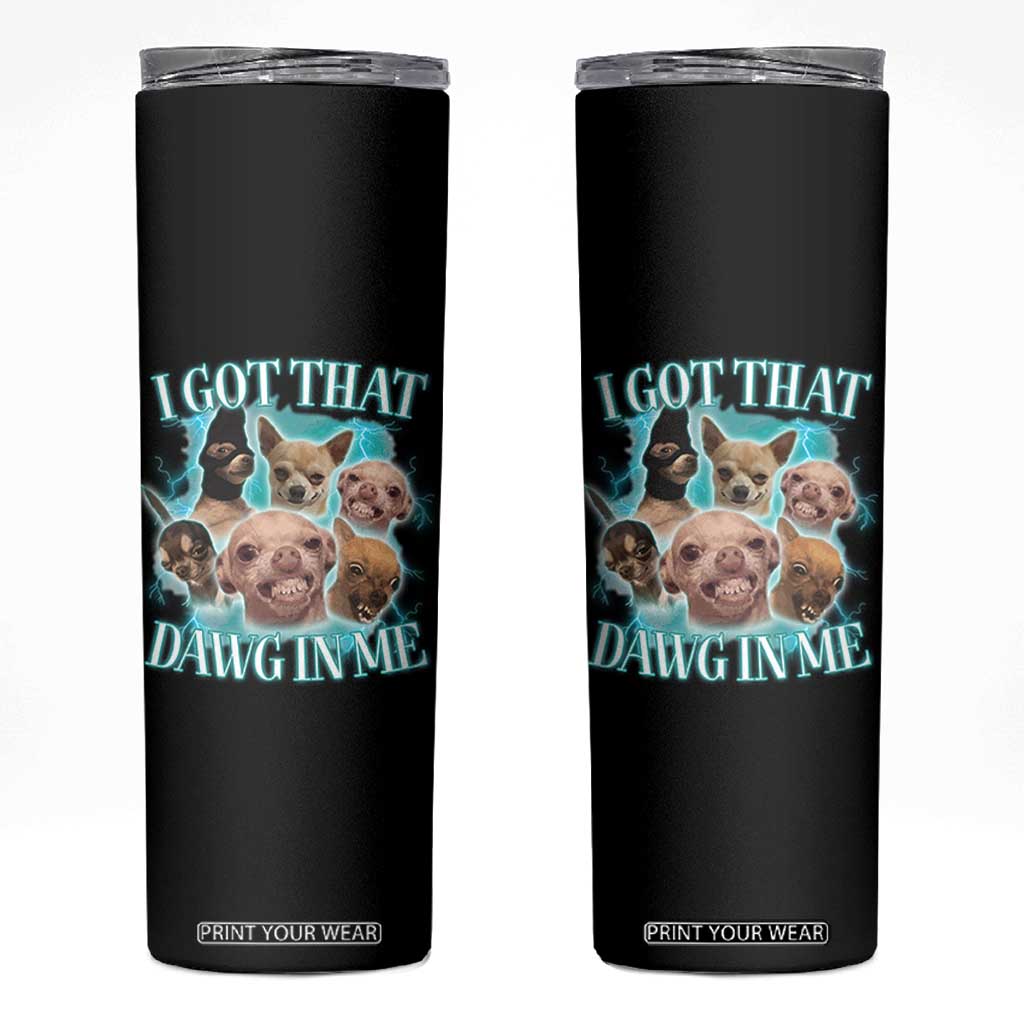I Got That Dawg In Me Skinny Tumbler Funny Chihuahua Dog Meme TS14 Black Print Your Wear