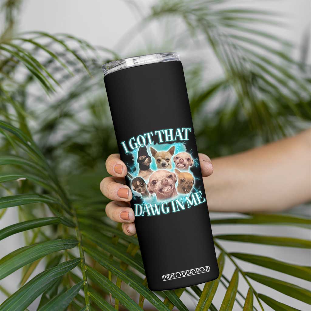 I Got That Dawg In Me Skinny Tumbler Funny Chihuahua Dog Meme TS14 Print Your Wear