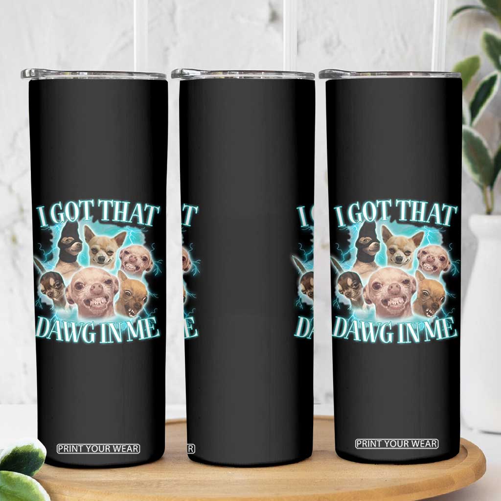 I Got That Dawg In Me Skinny Tumbler Funny Chihuahua Dog Meme TS14 Print Your Wear