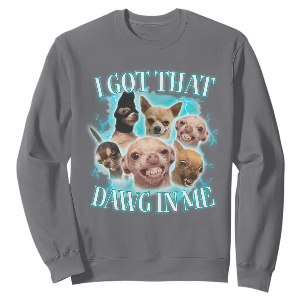 I Got That Dawg In Me Sweatshirt Funny Chihuahua Dog Meme TS14 Charcoal Print Your Wear
