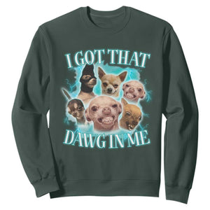 I Got That Dawg In Me Sweatshirt Funny Chihuahua Dog Meme TS14 Dark Forest Green Print Your Wear