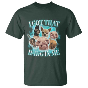 I Got That Dawg In Me T Shirt Funny Chihuahua Dog Meme TS14 Dark Forest Green Print Your Wear