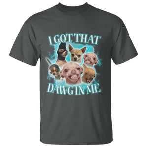 I Got That Dawg In Me T Shirt Funny Chihuahua Dog Meme TS14 Dark Heather Print Your Wear