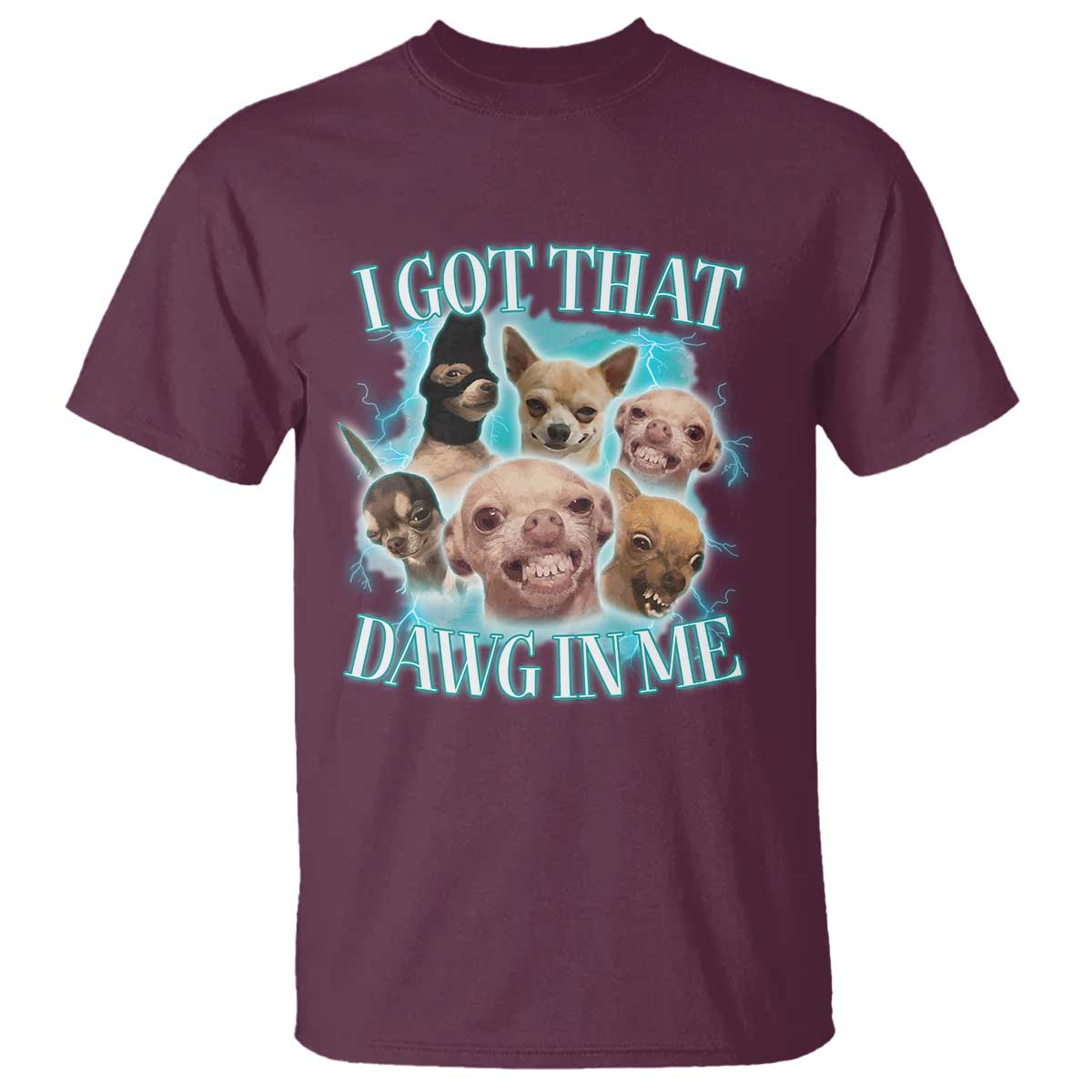 I Got That Dawg In Me T Shirt Funny Chihuahua Dog Meme TS14 Maroon Print Your Wear