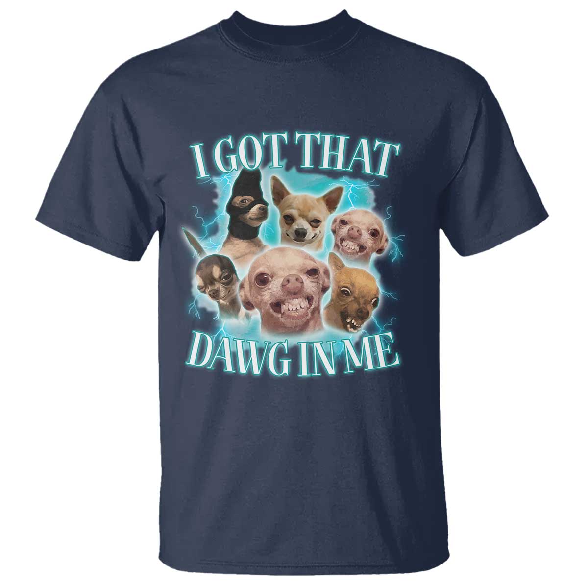 I Got That Dawg In Me T Shirt Funny Chihuahua Dog Meme TS14 Navy Print Your Wear