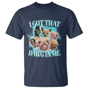 I Got That Dawg In Me T Shirt Funny Chihuahua Dog Meme TS14 Navy Print Your Wear