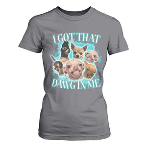 I Got That Dawg In Me T Shirt For Women Funny Chihuahua Dog Meme TS14 Charcoal Print Your Wear