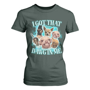 I Got That Dawg In Me T Shirt For Women Funny Chihuahua Dog Meme TS14 Dark Forest Green Print Your Wear