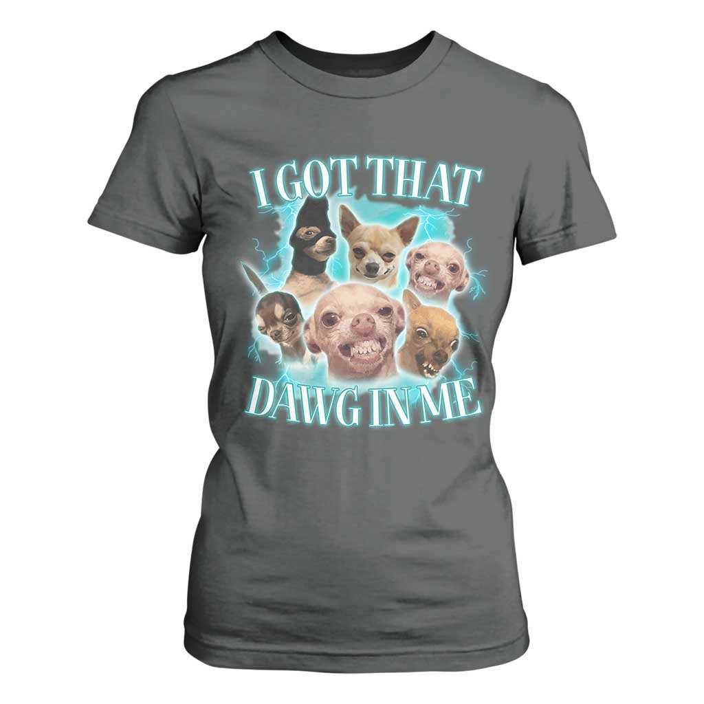 I Got That Dawg In Me T Shirt For Women Funny Chihuahua Dog Meme TS14 Dark Heather Print Your Wear