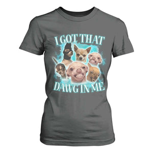 I Got That Dawg In Me T Shirt For Women Funny Chihuahua Dog Meme TS14 Dark Heather Print Your Wear