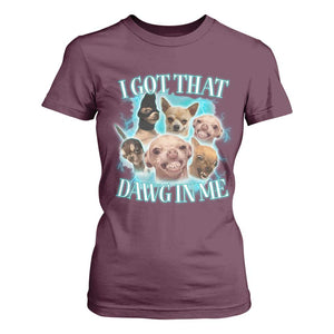 I Got That Dawg In Me T Shirt For Women Funny Chihuahua Dog Meme TS14 Maroon Print Your Wear