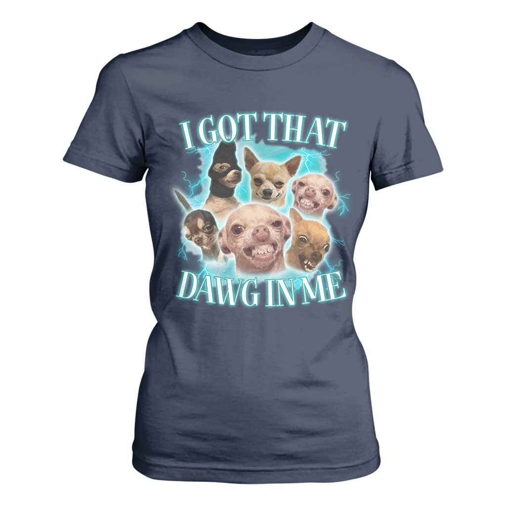 I Got That Dawg In Me T Shirt For Women Funny Chihuahua Dog Meme TS14 Navy Print Your Wear