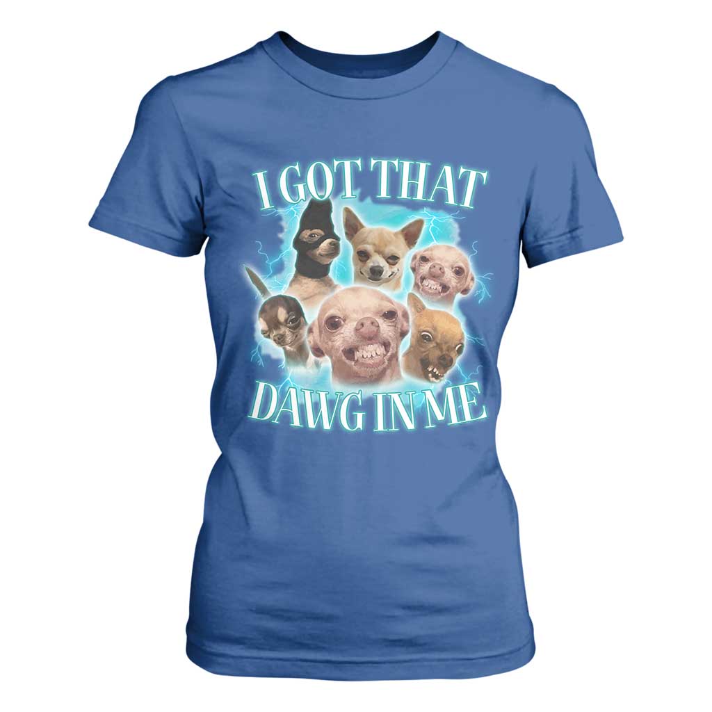 I Got That Dawg In Me T Shirt For Women Funny Chihuahua Dog Meme TS14 Royal Blue Print Your Wear