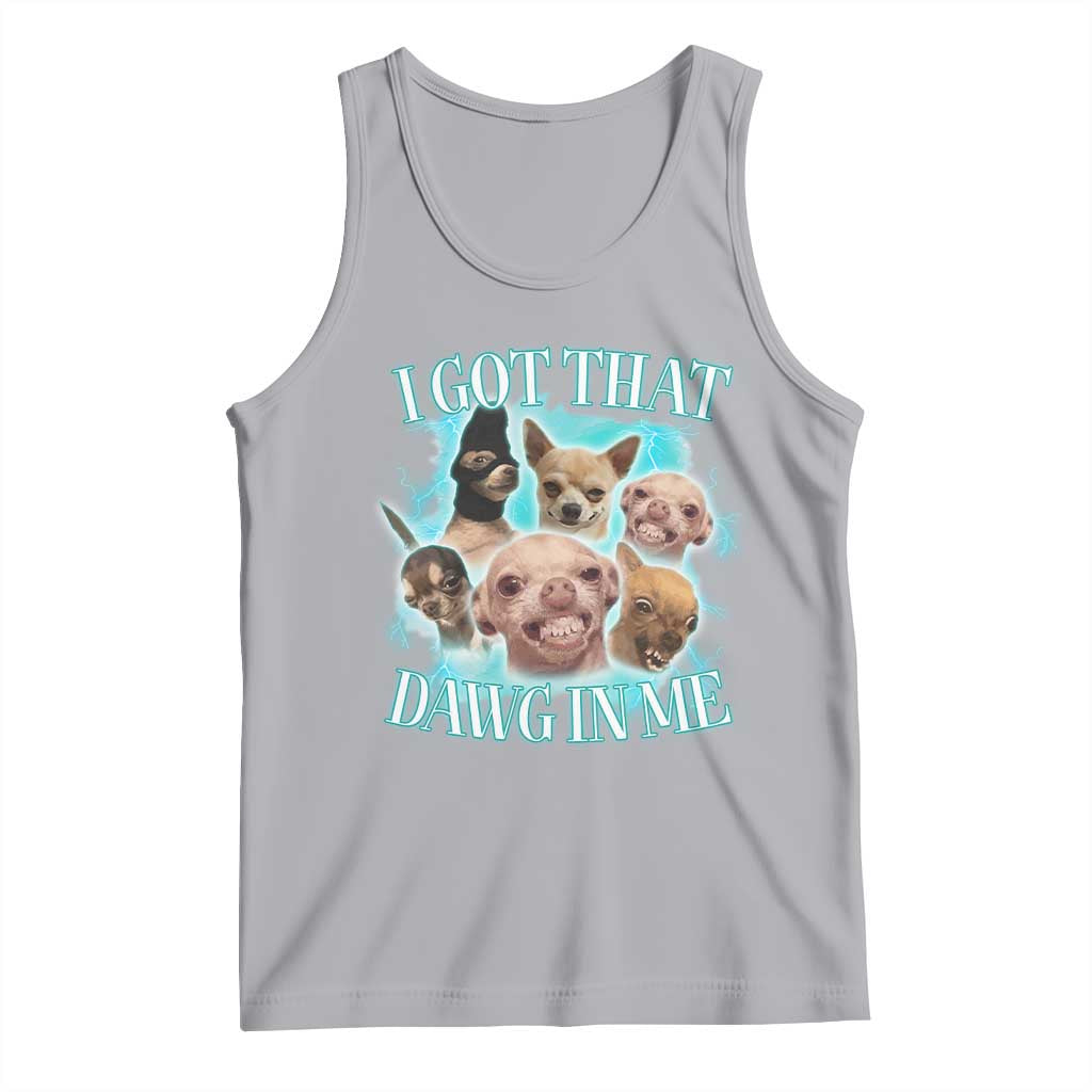 I Got That Dawg In Me Tank Top Funny Chihuahua Dog Meme TS14 Athletic Heather Print Your Wear