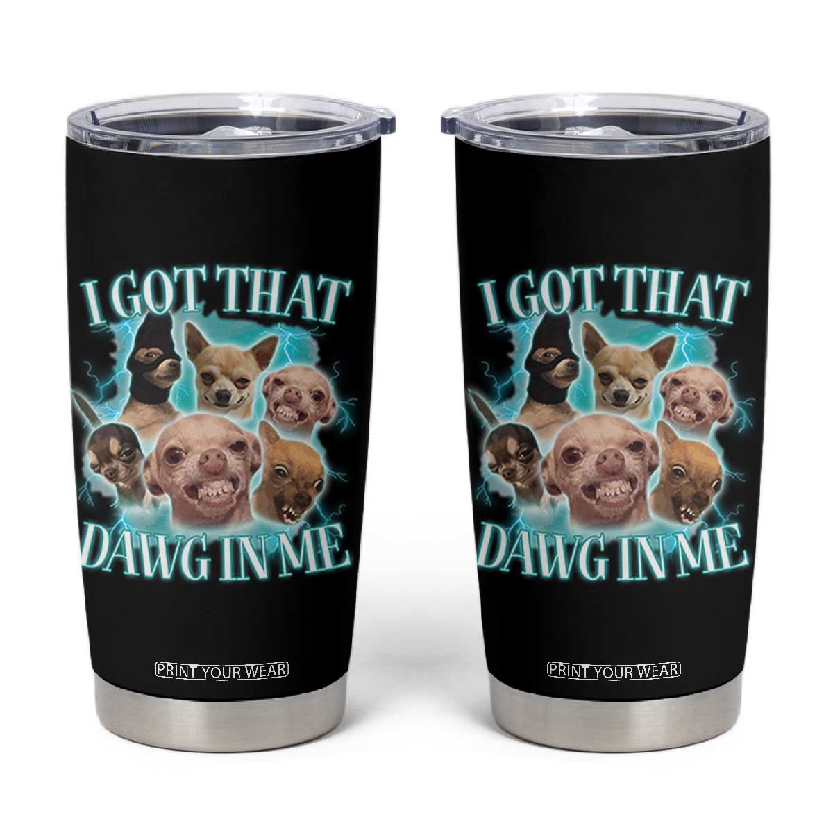 I Got That Dawg In Me Tumbler Cup Funny Chihuahua Dog Meme TS14 Black Print Your Wear
