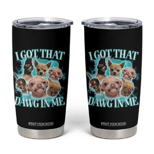 I Got That Dawg In Me Tumbler Cup Funny Chihuahua Dog Meme TS14 Black Print Your Wear