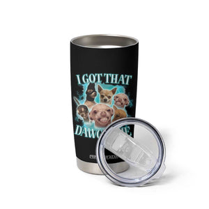 I Got That Dawg In Me Tumbler Cup Funny Chihuahua Dog Meme TS14 Print Your Wear
