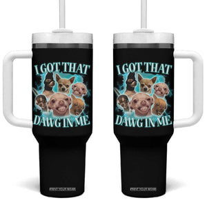 I Got That Dawg In Me Tumbler With Handle Funny Chihuahua Dog Meme TS14 One Size: 40 oz Black Print Your Wear