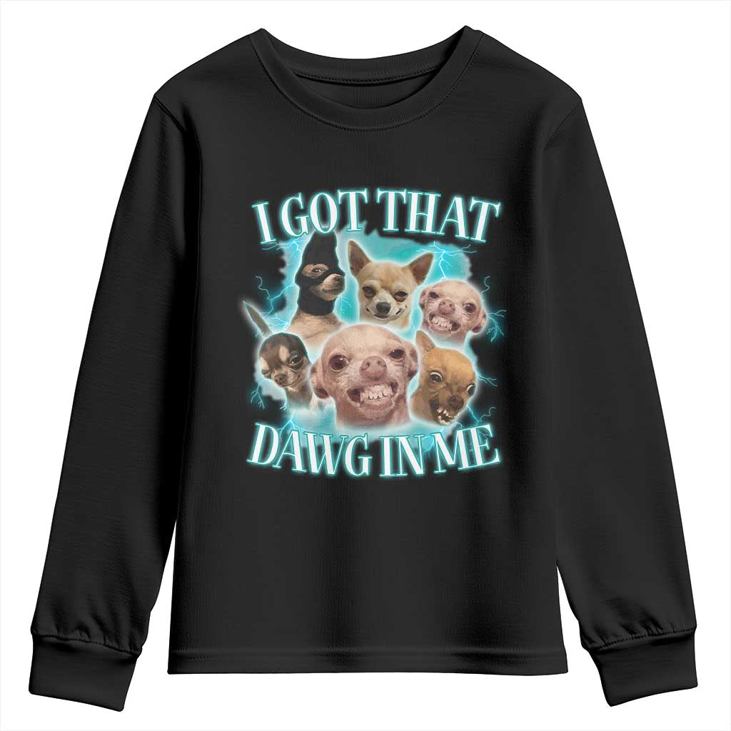 I Got That Dawg In Me Youth Sweatshirt Funny Chihuahua Dog Meme TS14 Black Print Your Wear