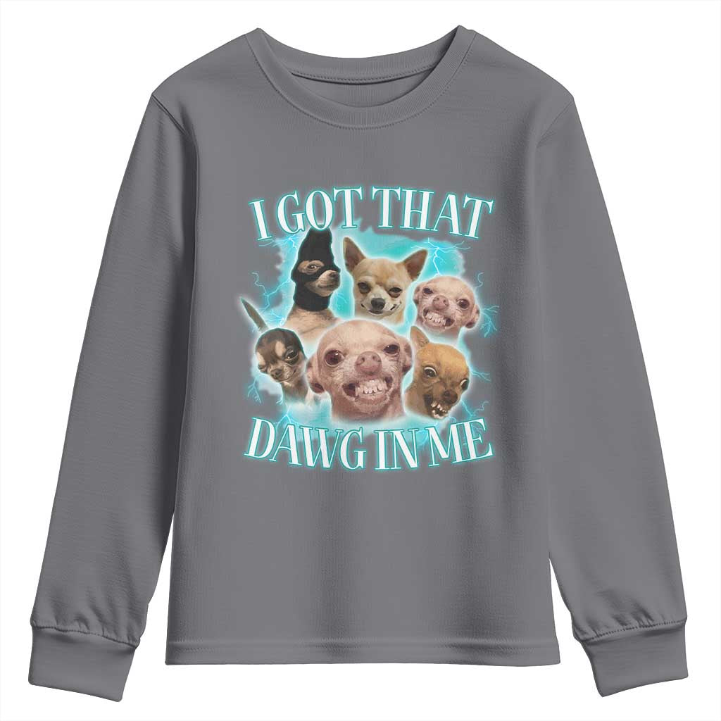 I Got That Dawg In Me Youth Sweatshirt Funny Chihuahua Dog Meme TS14 Charcoal Print Your Wear
