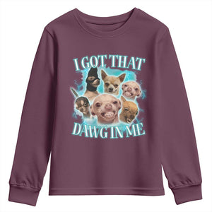 I Got That Dawg In Me Youth Sweatshirt Funny Chihuahua Dog Meme TS14 Maroon Print Your Wear