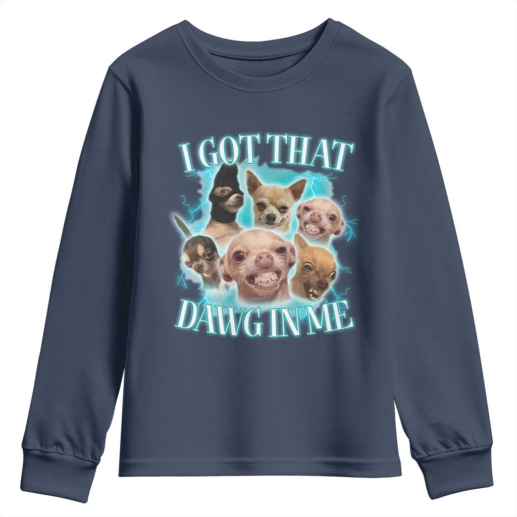 I Got That Dawg In Me Youth Sweatshirt Funny Chihuahua Dog Meme TS14 Navy Print Your Wear