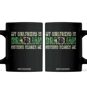 My Girlfriend is Brazilian Nothing Scares Me Coffee Mug Funny Boyfriend TS14 Black Print Your Wear