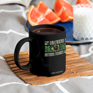 My Girlfriend is Brazilian Nothing Scares Me Coffee Mug Funny Boyfriend TS14 Print Your Wear