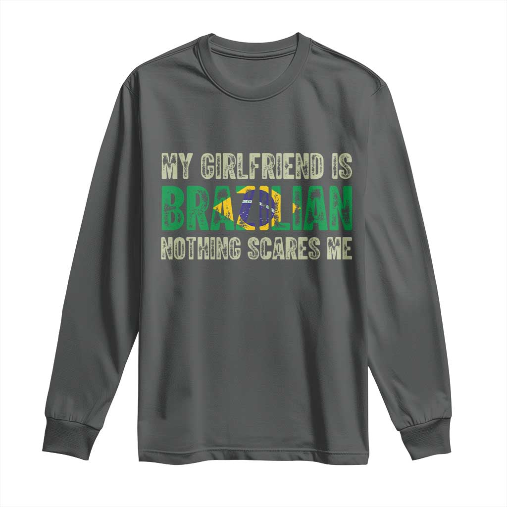 My Girlfriend is Brazilian Nothing Scares Me Long Sleeve Shirt Funny Boyfriend TS14 Dark Heather Print Your Wear