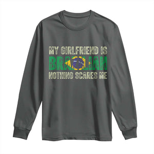 My Girlfriend is Brazilian Nothing Scares Me Long Sleeve Shirt Funny Boyfriend TS14 Dark Heather Print Your Wear
