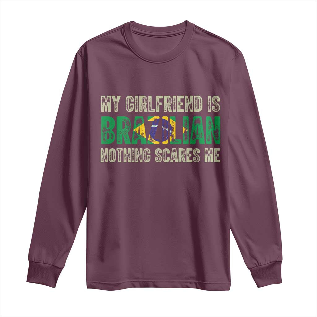 My Girlfriend is Brazilian Nothing Scares Me Long Sleeve Shirt Funny Boyfriend TS14 Maroon Print Your Wear