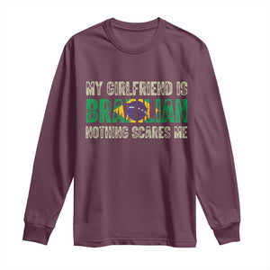 My Girlfriend is Brazilian Nothing Scares Me Long Sleeve Shirt Funny Boyfriend TS14 Maroon Print Your Wear