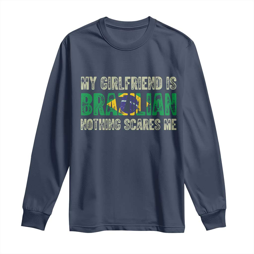 My Girlfriend is Brazilian Nothing Scares Me Long Sleeve Shirt Funny Boyfriend TS14 Navy Print Your Wear