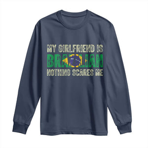 My Girlfriend is Brazilian Nothing Scares Me Long Sleeve Shirt Funny Boyfriend TS14 Navy Print Your Wear