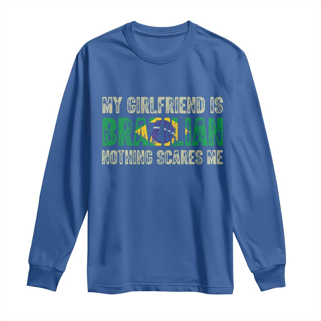 My Girlfriend is Brazilian Nothing Scares Me Long Sleeve Shirt Funny Boyfriend TS14 Royal Blue Print Your Wear