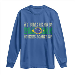 My Girlfriend is Brazilian Nothing Scares Me Long Sleeve Shirt Funny Boyfriend TS14 Royal Blue Print Your Wear