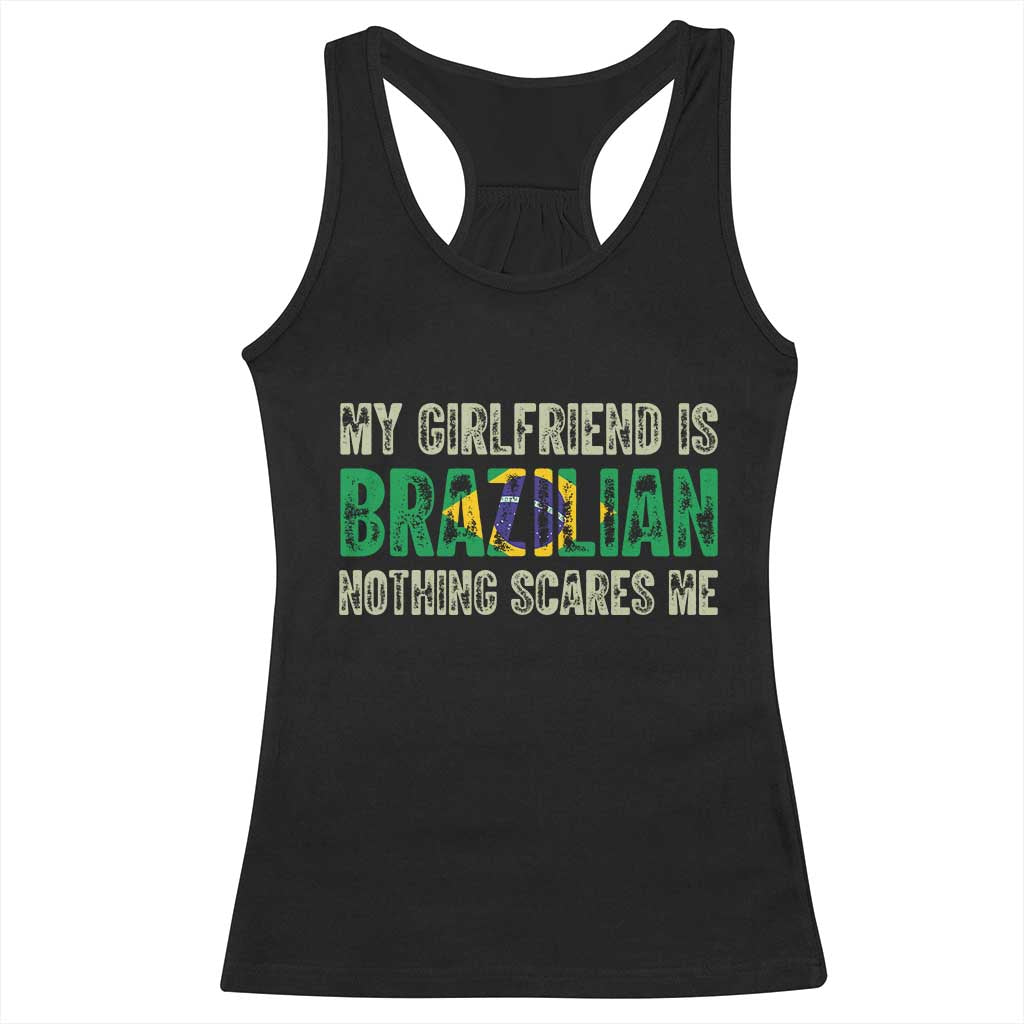 My Girlfriend is Brazilian Nothing Scares Me Racerback Tank Top Funny Boyfriend TS14 Black Print Your Wear