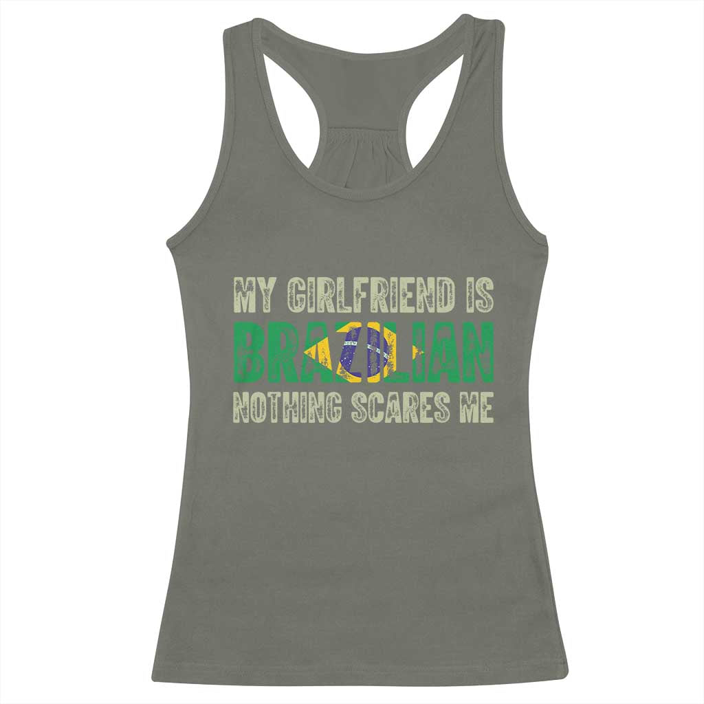 My Girlfriend is Brazilian Nothing Scares Me Racerback Tank Top Funny Boyfriend TS14 Military Green Print Your Wear