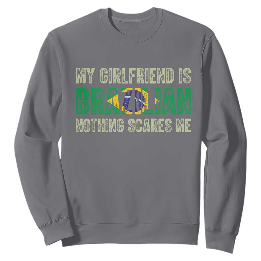 My Girlfriend is Brazilian Nothing Scares Me Sweatshirt Funny Boyfriend TS14 Charcoal Print Your Wear